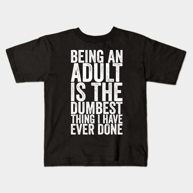 Being An Adult Is The Dumbest Thing I Have Ever Done Kids T-Shirt by shirtsbase